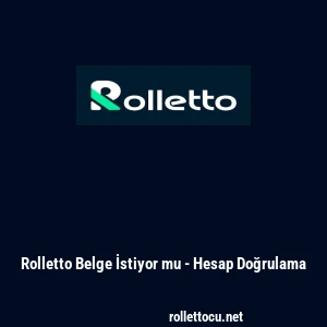 Rolletto Belge İstiyor mu - Hesap Doğrulama