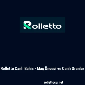 Rolletto Canlı Bahis - Ma&ccedil; &Ouml;ncesi ve Canlı Oranlar