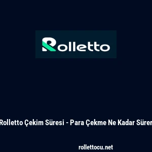 Rolletto &Ccedil;ekim S&uuml;resi - Para &Ccedil;ekme Ne Kadar S&uuml;rer