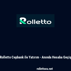 Rolletto Cepbank ile Yatırım - Anında Hesaba Ge&ccedil;iş