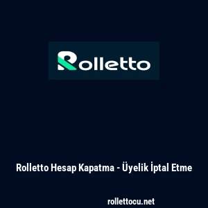 Rolletto Hesap Kapatma - &Uuml;yelik İptal Etme
